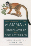 A Field Guide to the Mammals of Central America and Southeast Mexico