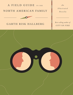 A Field Guide to the North American Family: An Illustrated Novella - Hallberg, Garth Risk