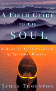 A Field Guide to the Soul: A Down-To-Earth Handbook of Spiritual Practice