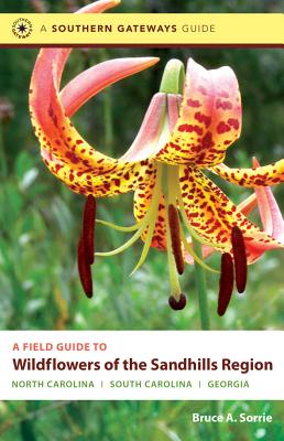 A Field Guide to Wildflowers of the Sandhills Region: North Carolina, South Carolina, and Georgia - Sorrie, Bruce A