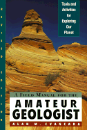 A Field Manual for the Amateur Geologist: Tools and Activities for Exploring Our Planet