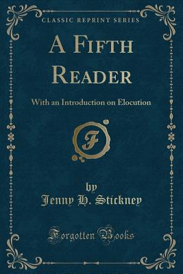 A Fifth Reader: With an Introduction on Elocution (Classic Reprint) - Stickney, Jenny H