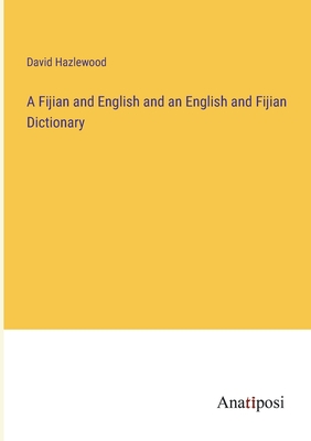 A Fijian and English and an English and Fijian Dictionary - Hazlewood, David