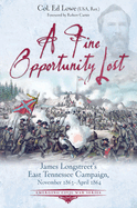 A Fine Opportunity Lost: Longstreet's East Tennessee Campaign, November 1863 - April 1864