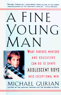 A Fine Young Man: What Parents, Mentors, and Educators Can Do to Shape Adolescent Boys Into Exceptional Men - Gurian, Michael