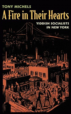 A Fire in Their Hearts: Yiddish Socialists in New York - Michels, Tony