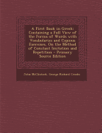 A First Book in Greek: Containing a Full View of the Forms of Words with Vocabularies and Copious Exercises, on the Method of Constant Imitat
