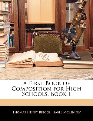 A First Book of Composition for High Schools, Book 1 - Briggs, Thomas Henry, and McKinney, Isabel