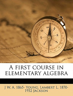 A First Course in Elementary Algebra - Young, Jacob William Albert, and Jackson, Lambert L 1870-1952