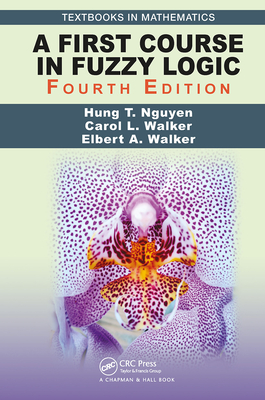 A First Course in Fuzzy Logic - Nguyen, Hung T, and Walker, Carol, and Walker, Elbert A