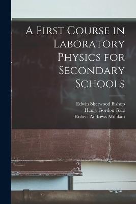 A First Course in Laboratory Physics for Secondary Schools - Millikan, Robert Andrews, and Bishop, Edwin Sherwood, and Gale, Henry Gordon