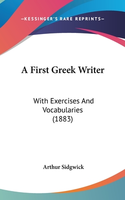 A First Greek Writer: With Exercises And Vocabularies (1883) - Sidgwick, Arthur