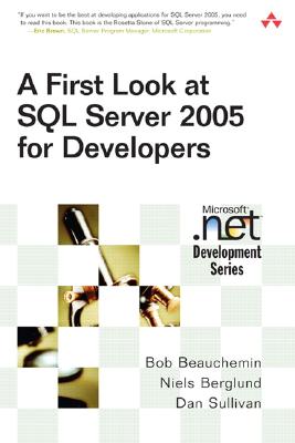 A First Look at SQL Server 2005 for Developers - Beauchemin, Bob, and Berglund, Niels, and Sullivan, Dan