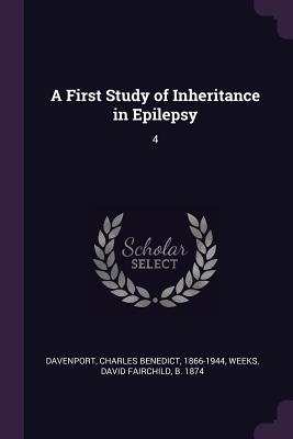 A First Study of Inheritance in Epilepsy: 4 - Davenport, Charles Benedict, and Weeks, David Fairchild