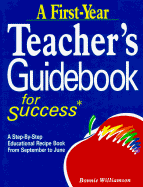 A First-Year Teacher's Guidebook for Success: A Step-By-Step Educational Recipe Book from September to June - Williamson, Bonnie