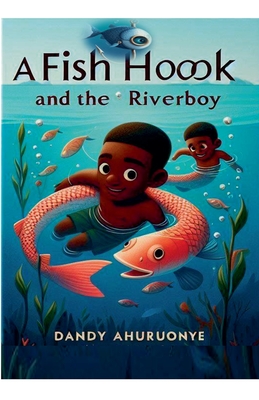 A Fish hook and The Riverboy - Ahuruonye, Dandy