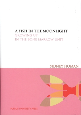 A Fish in the Moonlight: Growing Up in the Bone Marrow Unit - Homan, Sidney