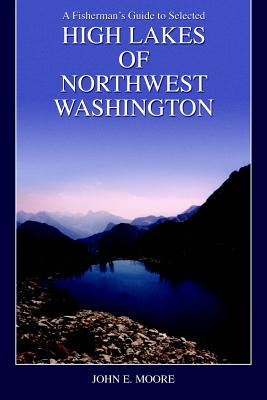 A Fisherman's Guide to Selected High Lakes of Northwest Washington - Moore, John E