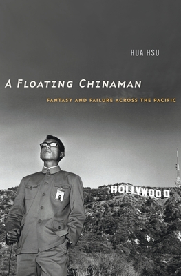 A Floating Chinaman: Fantasy and Failure Across the Pacific - Hsu, Hua