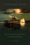 A Floating World: More People, Places, and Pastimes of the Thousand Islands