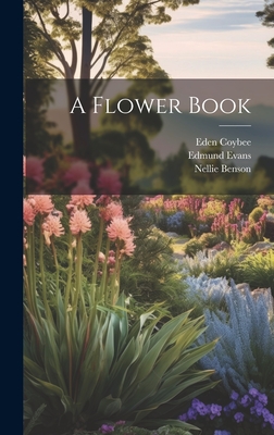 A Flower Book - Evans, Edmund, and Coybee, Eden, and Benson, Nellie