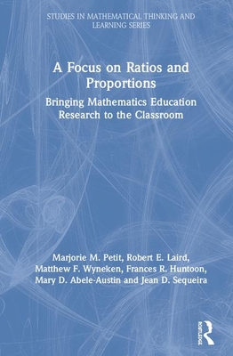 A Focus on Ratios and Proportions: Bringing Mathematics Education Research to the Classroom - Petit, Marjorie M, and Laird, Robert E, and Wyneken, Matthew F