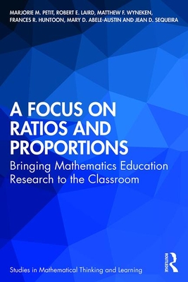 A Focus on Ratios and Proportions: Bringing Mathematics Education Research to the Classroom - Petit, Marjorie M, and Laird, Robert E, and Wyneken, Matthew F