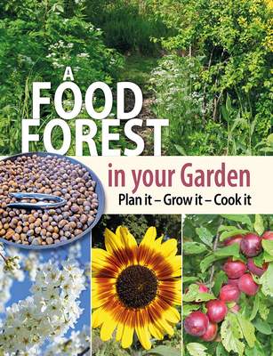 A Food Forest in Your Garden: Plan It, Grow It, Cook It - Carter, Alan