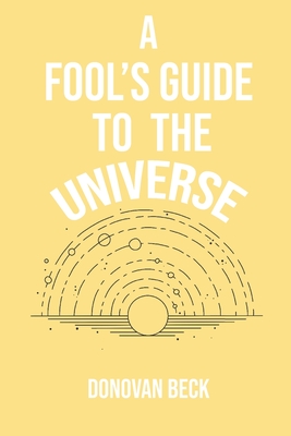 A Fool's Guide to the Universe: A collection of Poetry by Donovan Beck - August-McClure, MacKenzie (Editor), and Beck, Donovan