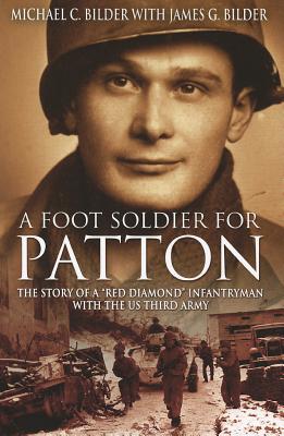 A Foot Soldier for Patton: The Story of a "Red Diamond" Infantryman with the U.S. Third Army - Bilder, Michael, and Bilder, James G