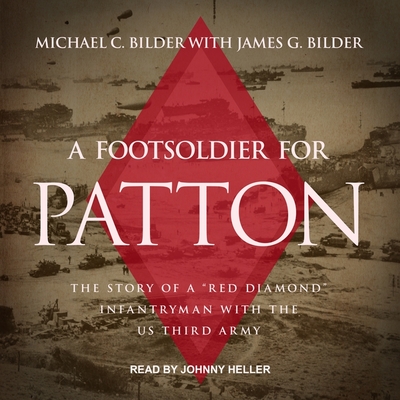 A Foot Soldier for Patton: The Story of a Red Diamond Infantryman with the Us Third Army - Heller, Johnny (Read by), and Bilder, James (Contributions by), and Bilder, Michael C