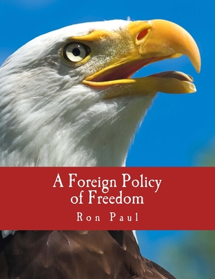 A Foreign Policy of Freedom (Large Print Edition): "Peace, Commerce, and Honest Friendship" - Rockwell, Llewellyn H, Jr. (Contributions by), and Paul, Ron