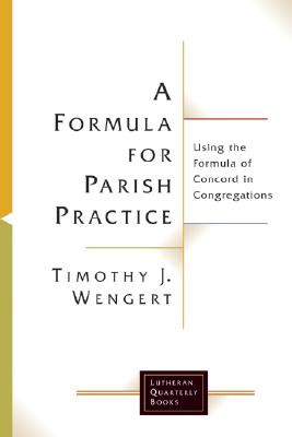 A Formula for Parish Practice: Using the Formula of Concord in Congregations - Wengert, Timothy J