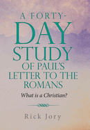 A Forty-Day Study of Paul's Letter to the Romans: What is a Christian?