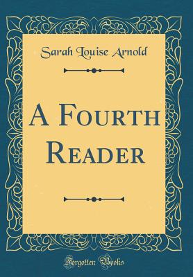 A Fourth Reader (Classic Reprint) - Arnold, Sarah Louise