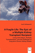 A Fragile Life: The Epic of a Multiple Kidney Transplant Recipient - Living with Dialysis, Multiple Transplantation, and the Challenges of Long-term Chronic Kidney Disease