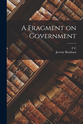 A Fragment on Government - Bentham, Jeremy, and Montague, F C 1858-1935