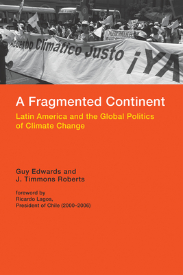 A Fragmented Continent: Latin America and the Global Politics of Climate Change - Edwards, Guy, and Roberts, J Timmons, and Lagos, Ricardo (Foreword by)