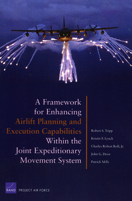 A Framework for Enhancing Airlift and Execution Capabilities Within the Joint Expeditionary Movement System - Tripp, Robert S