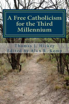 A Free Catholicism for the Third Millennium - Kemp, Alan R (Editor), and Hickey, Thomas J