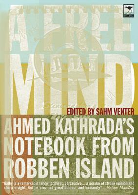 A Free Mind: Ahmed Kathrada's Notebook from Robben Island - Venter, Sahm (Editor)