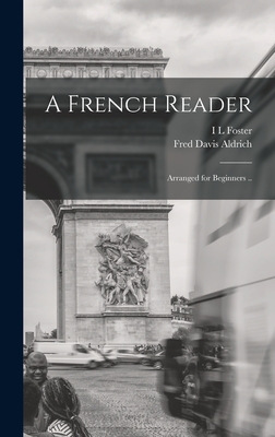A French Reader; Arranged for Beginners .. - Aldrich, Fred Davis, and Foster, I L