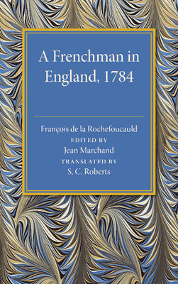 A Frenchman in England 1784: Being the Melanges sur l'Angleterre of Francois de la Rochefoucauld - La Rochefoucauld, Francois de, and Marchand, Jean (Editor), and Roberts, S. C. (Translated by)