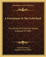 A Frenchman In The Gold Rush: The Journal Of Ernest De Massey, Argonaut Of 1849