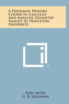 A Freshman Honors Course In Calculus And Analytic Geometry Taught At Princeton University - Artin, Emil, and Seligman, G B