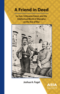 A Friend in Deed: Lu Xun, Uchiyama Kanz , and the Intellectual World of Shanghai on the Eve of War