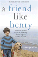 A Friend Like Henry: The Remarkable True Story of an Autistic Boy and the Dog That Unlocked His World - Gardner, Nuala