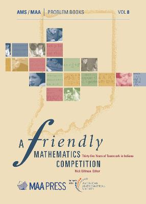 A Friendly Mathematics Competition: Thirty-Five Years of Teamwork in Indiana - Gillman, Rick (Editor)