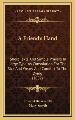 A Friend's Hand: Short Texts and Simple Prayers in Large Type, as Consolation for the Sick and Weary, and Comfort to the Dying (1882) - Bickersteth, Edward, and Smyth, Mary (Illustrator)