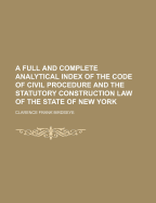 A Full and Complete Analytical Index of the Code of Civil Procedure and the Statutory Construction Law of the State of New York